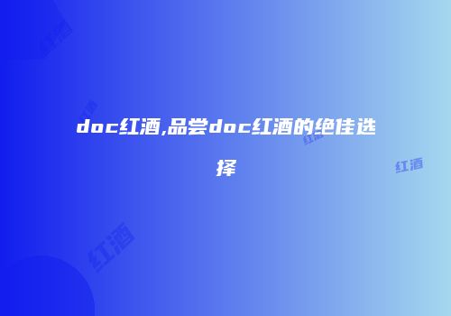 doc红酒,品尝doc红酒的绝佳选择