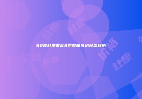 50度杜康窖藏6瓶整箱价格是怎样的