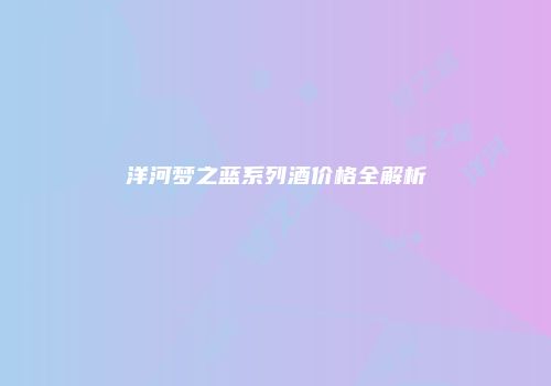 洋河梦之蓝系列酒价格全解析
