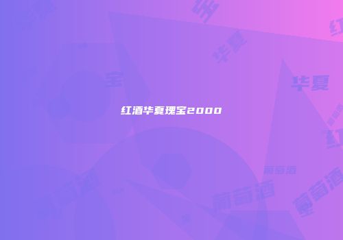 红酒华夏瑰宝2000
