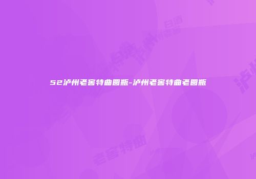 52泸州老窖特曲圆瓶-泸州老窖特曲老圆瓶
