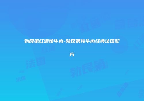 勃艮第红酒烩牛肉-勃艮第炖牛肉经典法国配方