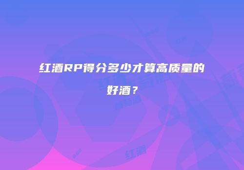 红酒RP得分多少才算高质量的好酒？
