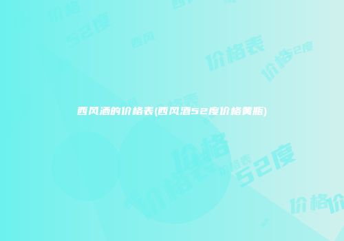 西风洒的价格表(西风酒52度价格黄瓶)