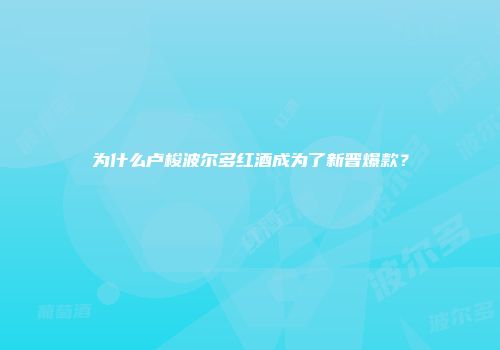 为什么卢梭波尔多红酒成为了新晋爆款？