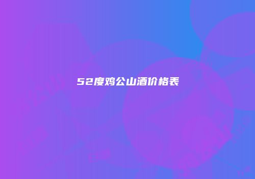 52度鸡公山酒价格表