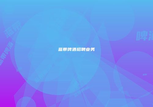 蓝带啤酒招聘业务