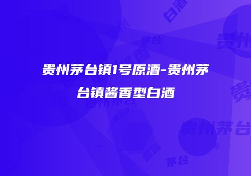 贵州茅台镇1号原酒-贵州茅台镇酱香型白酒