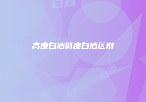 高度白酒低度白酒区别