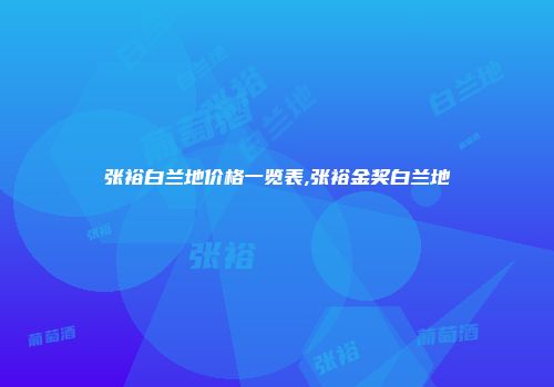 张裕白兰地价格一览表,张裕金奖白兰地