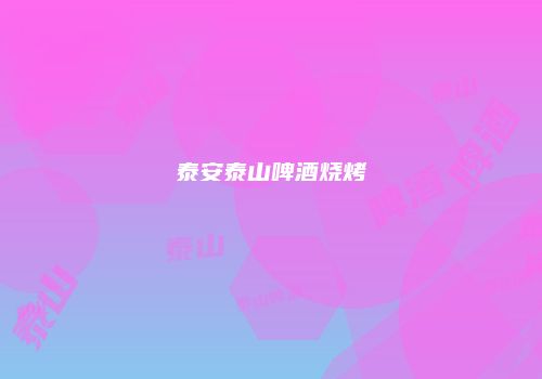 泰安泰山啤酒烧烤