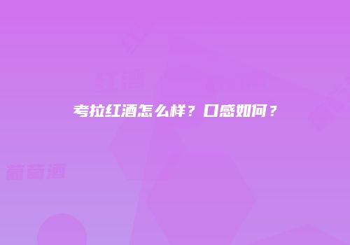 考拉红酒怎么样？口感如何？