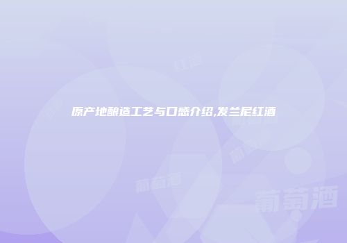 原产地酿造工艺与口感介绍,发兰尼红酒