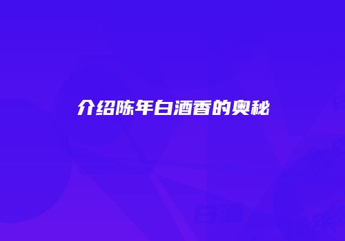 介绍陈年白酒香的奥秘