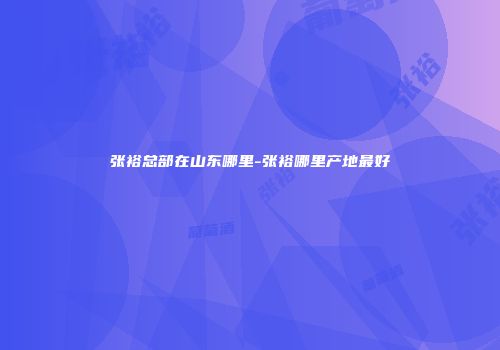 张裕总部在山东哪里-张裕哪里产地最好