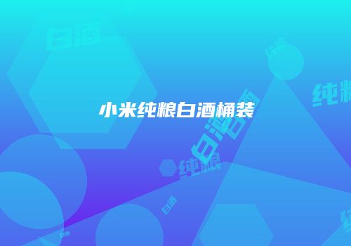 小米纯粮白酒桶装