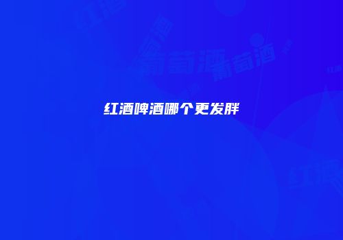 红酒啤酒哪个更发胖
