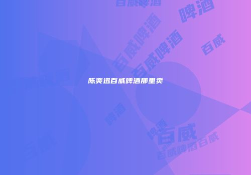 陈奕迅百威啤酒那里卖