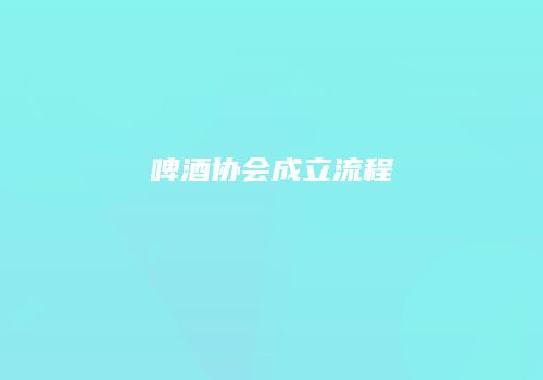 啤酒协会成立流程
