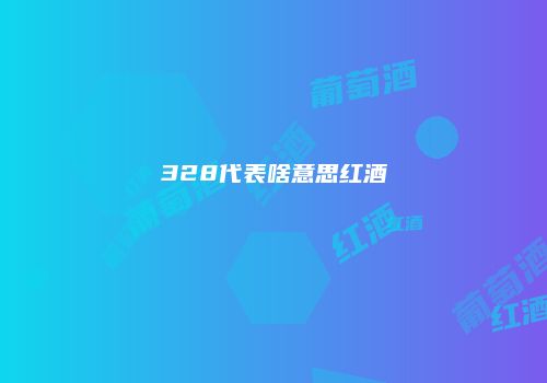 328代表啥意思红酒