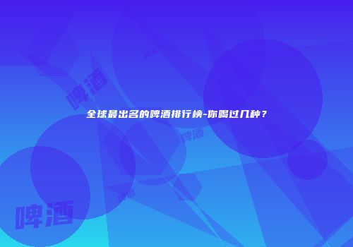 全球最出名的啤酒排行榜-你喝过几种？