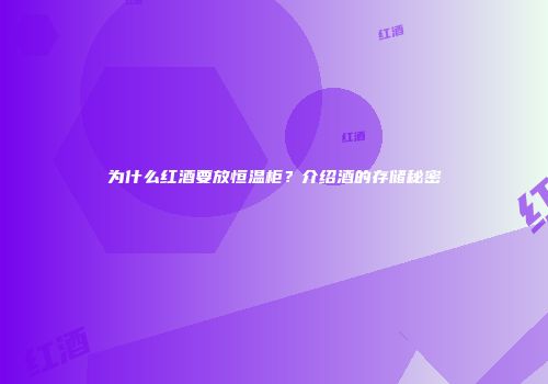 为什么红酒要放恒温柜？介绍酒的存储秘密