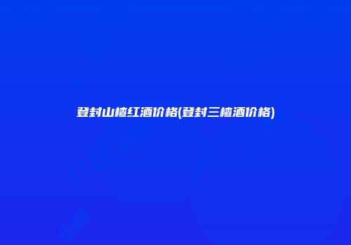 登封山楂红酒价格(登封三楂酒价格)
