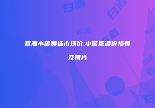 宣酒小窖酿造市场价,小窖宣酒价格表及图片