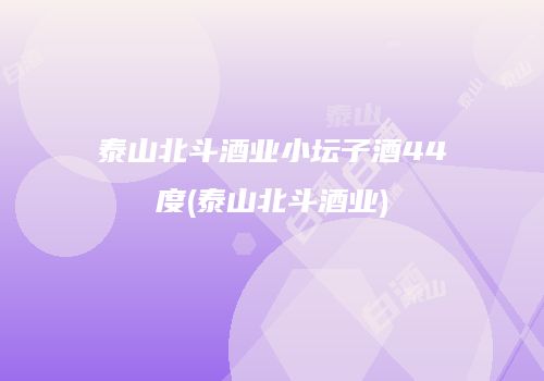 泰山北斗酒业小坛子酒44度(泰山北斗酒业)