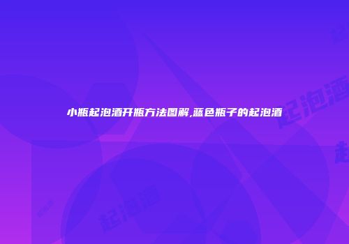 小瓶起泡酒开瓶方法图解,蓝色瓶子的起泡酒