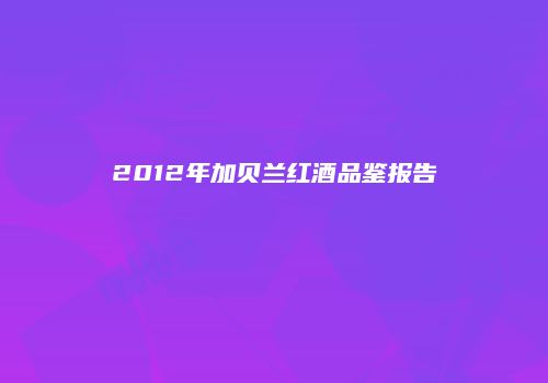 2012年加贝兰红酒品鉴报告