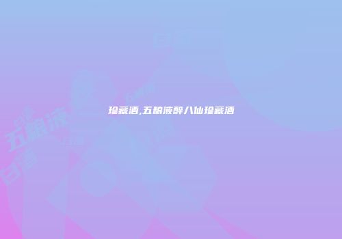 珍藏酒,五粮液醉八仙珍藏酒