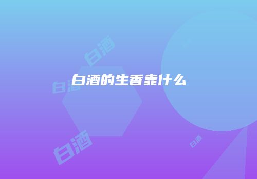 白酒的生香靠什么