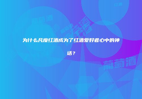 为什么凡度红酒成为了红酒爱好者心中的神话？