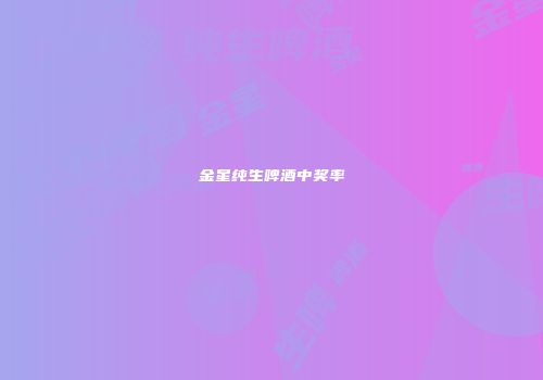 金星纯生啤酒中奖率