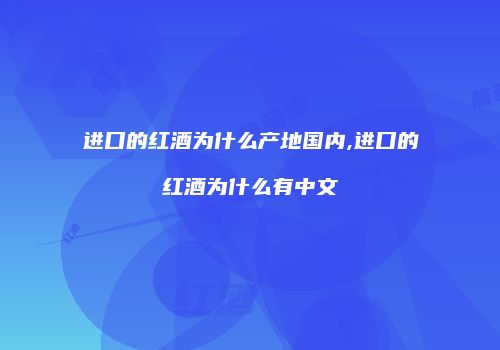 进口的红酒为什么产地国内,进口的红酒为什么有中文