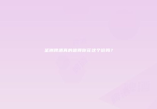 圣洲啤酒真的值得你花这个价吗？
