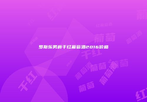 罗斯乐男爵干红葡萄酒2016价格