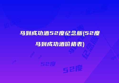 马到成功酒52度纪念版(52度马到成功酒价格表)