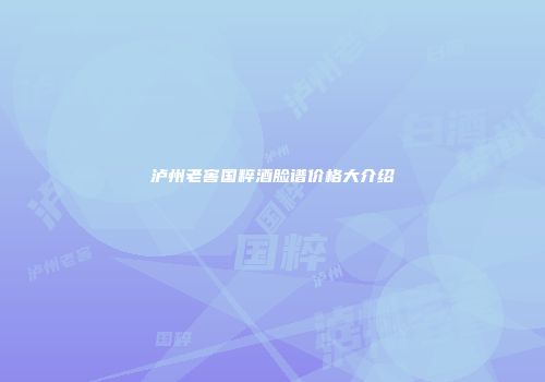 泸州老窖国粹酒脸谱价格大介绍
