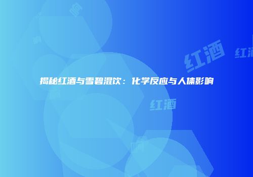 揭秘红酒与雪碧混饮：化学反应与人体影响