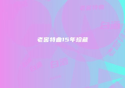 老窖特曲15年珍藏