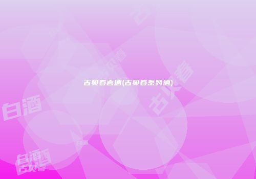 古贝春喜酒(古贝春系列酒)