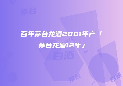 百年茅台龙酒2001年产「茅台龙酒12年」