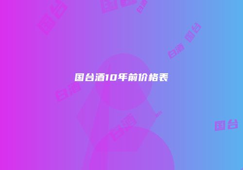 国台酒10年前价格表