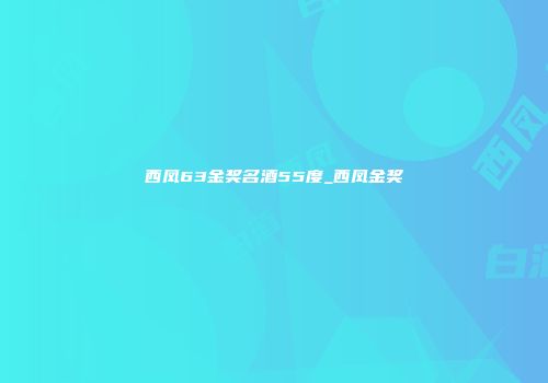 西凤63金奖名酒55度_西凤金奖