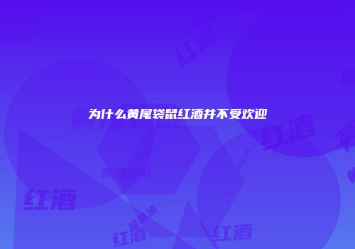 为什么黄尾袋鼠红酒并不受欢迎