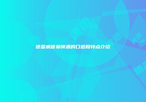 德国威德曼啤酒的口感和特点介绍