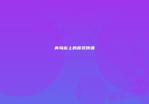 青岛街上的原浆啤酒