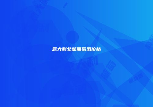 意大利北部葡萄酒价格